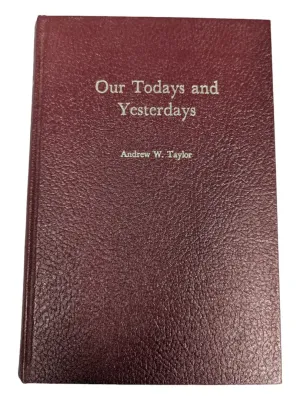 Our Todays and Yesterdays-Andrew W. Taylor Our Todays and Yesterdays-Andrew W. Taylor